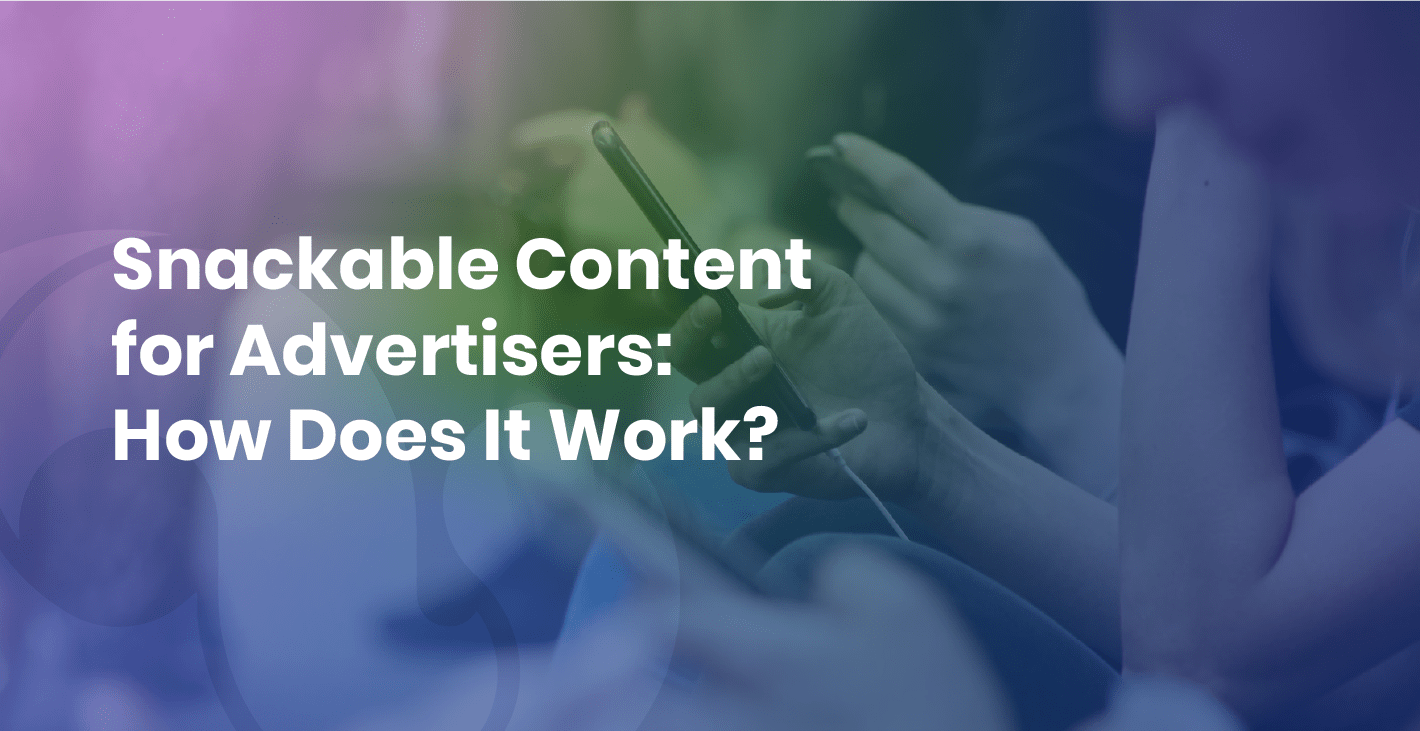 Snackable Content for Advertisers: How Does It Work?